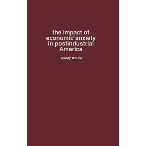 The Impact of Economic Anxiety in Postindustrial America