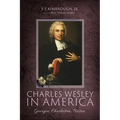 Charles Wesley in America: Georgia, Charleston, Boston