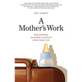 A Mother's Work: How Feminism, the Market, and Policy Shape Family Life