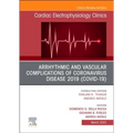 Arrhythmic and Vascular Complications of Coronavirus Disease 2019 (Covid-19), an Issue of Cardiac Electrophysiology Clinics: Volume 14-1