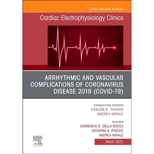 Arrhythmic and Vascular Complications of Coronavirus Disease 2019 (Covid-19), an Issue of Cardiac Electrophysiology Clinics: Volume 14-1