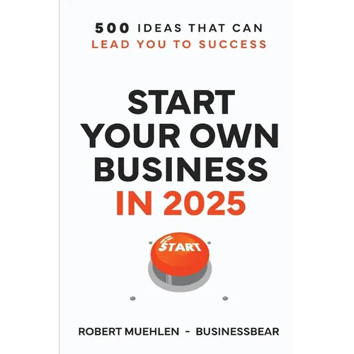 Start Your Own Business in 2025: 500 Ideas That Can Lead You To Success