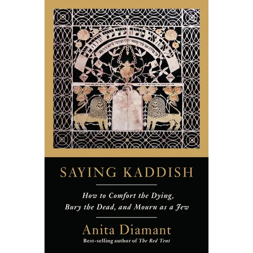 Saying Kaddish: How to Comfort the Dying, Bury the Dead, and Mourn as a Jew