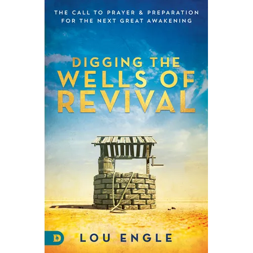 Digging the Wells of Revival: The Call to Prayer and Preparation for the Next Great Awakening