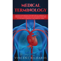 Medical Terminology: Master Your Medical Vocabulary by Learning to Pronounce, Understand and Memorize over 2000 of the Most Commonly Used Medical Term