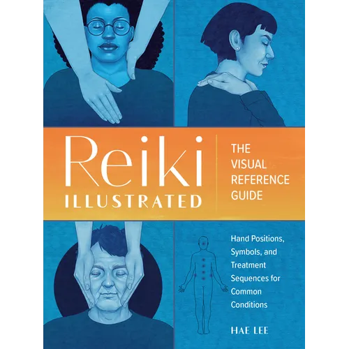 Reiki Illustrated: The Visual Reference Guide of Hand Positions, Symbols, and Treatment Sequences for Common Conditions