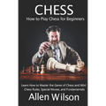 Chess: How to Play Chess for Beginners: Learn How to Master the Game of Chess and Win!: Chess Rules, Special Moves, and Fundamentals