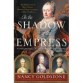 In the Shadow of the Empress: The Defiant Lives of Maria Theresa, Mother of Marie Antoinette, and Her Daughters