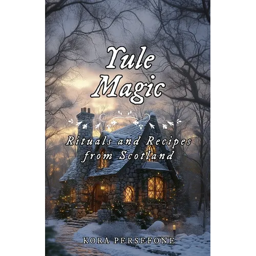 Yule Magic: Rituals and Recipes from Scotland