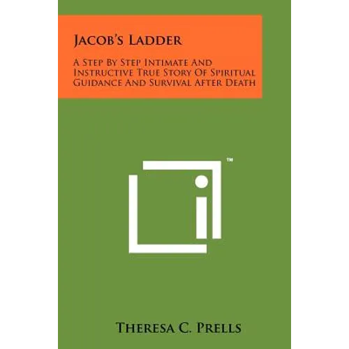 Jacob's Ladder: A Step By Step Intimate And Instructive True Story Of Spiritual Guidance And Survival After Death