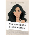 The Proverbs 31-ish Woman - Snarky Truths and Grace-Filled Grit for Women Figuring Out Faith One Flawed Day at a Time: Snarky Truths and Grace-Filled