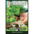 Hydroponics: Beginner's Guide to Quickly Start Growing Your Own Vegetables, Fruits, & Herbs And Learn How to Build Your Own Hydroponics Home Gardening