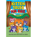 Kitten Tales for Kids: Seven Fairy Stories About Kittens for Children