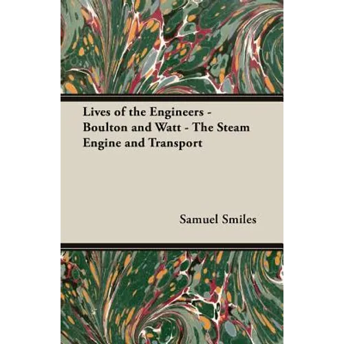 Lives of the Engineers - Boulton and Watt - The Steam Engine and Transport