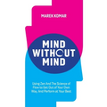 Mind without Mind: Using Zen And The Science of Flow to Get Out of Your Own Way, And Perform at Your Best