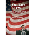 January 1973: Watergate, Roe V. Wade, Vietnam, and the Month That Changed America Forever