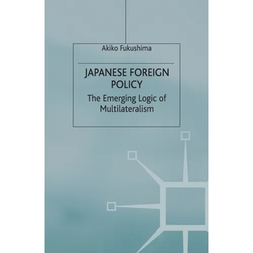 Japanese Foreign Policy: The Emerging Logic of Multilateralism