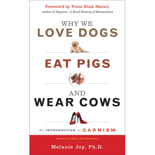 Why We Love Dogs, Eat Pigs, and Wear Cows: An Introduction to Carnism, 10th Anniversary Edition