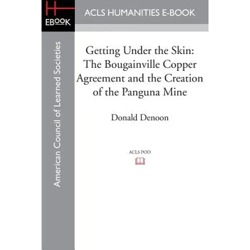 Getting Under the Skin: The Bougainville Copper Agreement and the Creation of the Panguna Mine