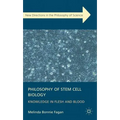 Philosophy of Stem Cell Biology: Knowledge in Flesh and Blood
