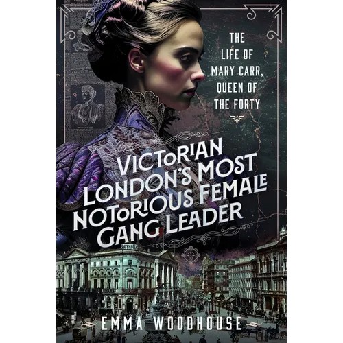 Victorian London's Most Notorious Female Gang Leader: The Life of Mary Carr, Queen of the Forty