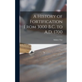 A History of Fortification From 3000 B.C. to A.D. 1700