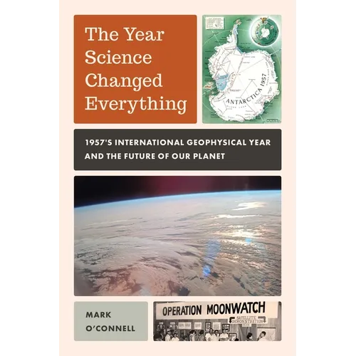 Year Science Changed Everything: 1957's International Geophysical Year and the Future of Our Planet