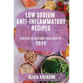 Low Sodium Anti-Inflammatory Recipes 2022: Recipes to Restore Your Health