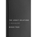 The Jesuit Relations: A Biography