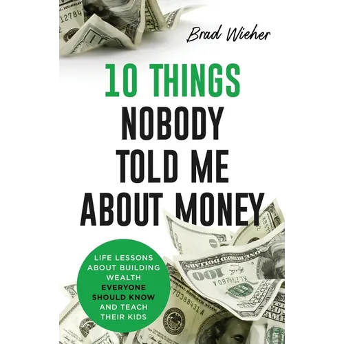 10 Things Nobody Told Me about Money: Life Lessons About Building Wealth