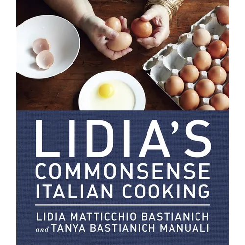 Lidia's Commonsense Italian Cooking: 150 Delicious and Simple Recipes Anyone Can Master: A Cookbook