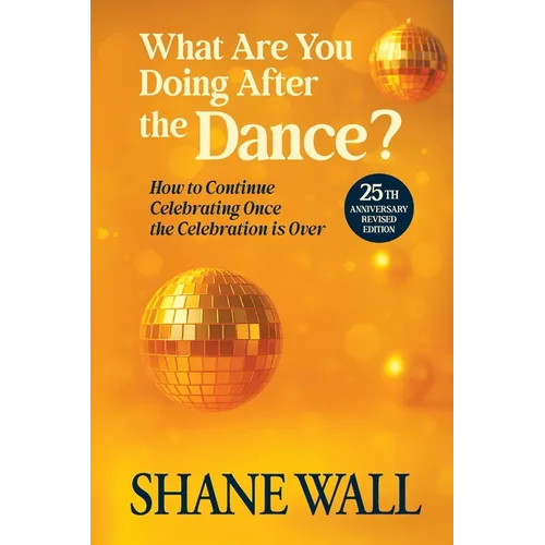 What Are You Doing After the Dance? 25th Anniversary Revised Edition: 25th Anniversary Revised Edition: How to Continue Celebrating Once the Celebrati