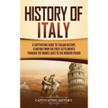 History of Italy: A Captivating Guide to Italian History, Starting from the First Settlements through the Middle Ages to the Modern Period