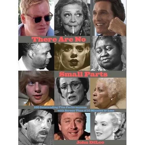 There Are No Small Parts: 100 Outstanding Film Performances with Screen Time of 10 Minutes or Less