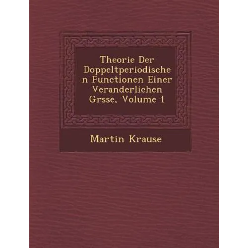 Theorie Der Doppeltperiodischen Functionen Einer Veranderlichen Gr Sse, Volume 1
