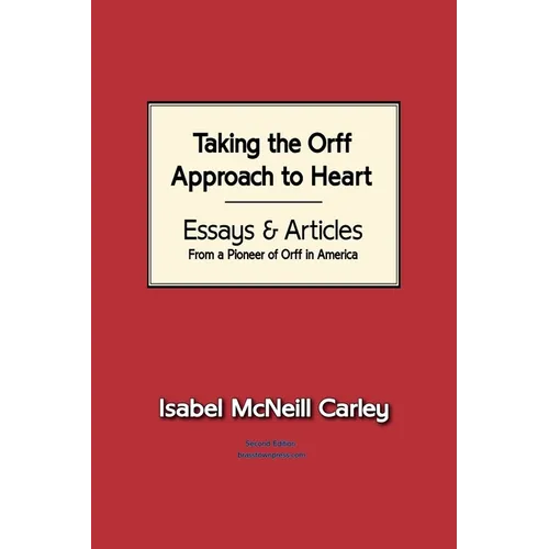 Taking the Orff Approach to Heart: Essays & Articles from a Pioneer of Orff in America