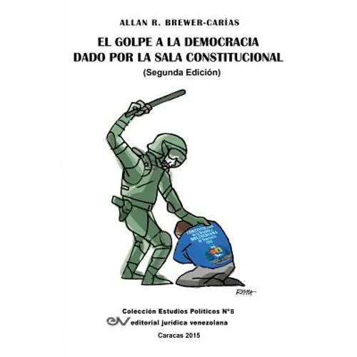 El Golpe a la Democracia Dado Por La Sala Constitucional (Segunda edición)
