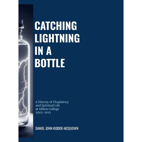 Catching Lightning in a Bottle: A History of Chaplaincy and Spiritual Life at Albion College 2003-2015