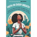 Faith in Every Breath: Daily Devotional Books for Black Women: Breathe in the Grace of God, Exhale your Worries. Find Inner Peace and Deepen your Fait