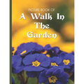 Picture Book Of A Walk In The Garden: Large Print Book For Seniors with Dementia or Alzheimer's