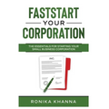 FastStart Your Corporation: The Essentials For Starting Your Small Business Corporation