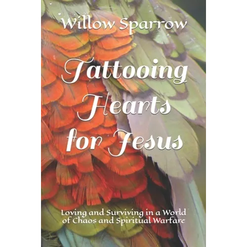 Tattooing Hearts for Jesus: Loving and Surviving in a World of Chaos and Spiritual Warfare