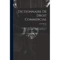 Dictionnaire De Droit Commercial: Industriel Et Maritime, Contenant La Législation, La Jurisprudence, L'opinion Des Auteurs ...