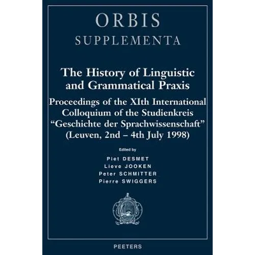 The History of Linguistic and Grammatical PRAXIS: Proceedings of the Xith International Colloquium of the Studienkreis 'Geschichte Der Sprachwissensch