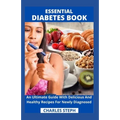 Essential Diabetes Book: An Ultimate Guide With Delicious And Healthy Recipes For Newly Diagnosed