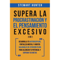 Supera la Procrastinación y el pensamiento excesivo 2 en 1: Desarrolla tu autodisciplina, fortaleza mental y hábitos saludables de Atención Plena para