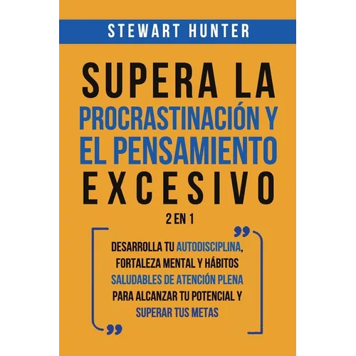Supera la Procrastinación y el pensamiento excesivo 2 en 1: Desarrolla tu autodisciplina, fortaleza mental y hábitos saludables de Atención Plena para