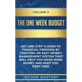 The One-Week Budget: Get One Step Closer to Financial Freedom by Creating an Easy Money Management System That Will Help You Make More Mone