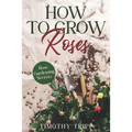 How to Grow Roses: Rose Gardening Secrets