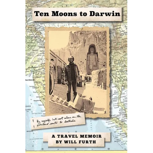 Ten Moons to Darwin: By Myself, But Not Alone on the Overland Route to Australia